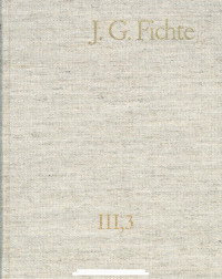 Johann Gottlieb Fichte — ]. G. Fichte-Gesamtausgabe lll, 3