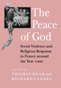 edited by Thomas Head & Richard Landes — The Peace of God: Social Violence and Religious Response in France around the Year 1000