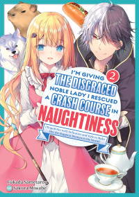 Fukada Sametarou — I’m Giving the Disgraced Noble Lady I Rescued a Crash Course in Naughtiness: I’ll Spoil Her with Delicacies and Style to Make Her the Happiest Woman in the World! Volume 2