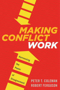 Coleman, Peter T. — Making Conflict Work