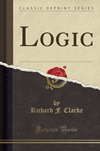 Richard F. Clarke — Logic (Classic Reprint)