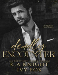 K.A Knight & Ivy Fox — Deadly Encounter (Deadly Love Book 3)