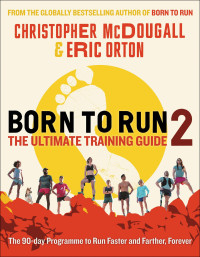 Christopher McDougall & Eric Orton — Born to Run 2: The Ultimate Training Guide