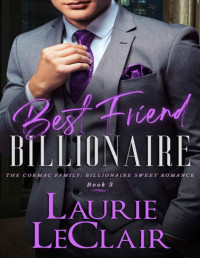 Laurie LeClair — Best Friend Billionaire (The Cormac Family: Billionaire Sweet Romance, Book 3)