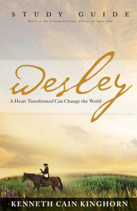 Kenneth Cain Kinghorn — Wesley: A Heart Transformed Can Change the World