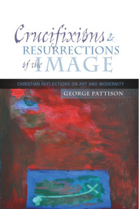 George Pattison; — Crucifixions and Resurrections of the Image