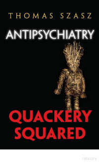 Szasz — Antipsychiatry; Quackery Squared (2009)