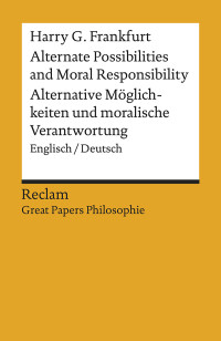 Harry G. Frankfurt;Julius Schlike; — Alternate Possibilities and Moral Responsibility / Alternative Mglichkeiten und moralische Verantwortung. Englisch/Deutsch