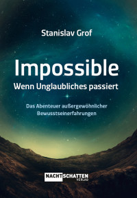 Stanislav Grof — Impossible - Wenn Unglaubliches passiert: Das Abenteuer außergewöhnlicher Bewusstseinserfahrungen