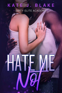 Blake, Kate J. — Hate Me Not: A High School Age Gap Forbidden Love Spicy Standalone Romance (Dirty Elite Academy)
