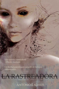 Antonio Lagares — La Rastreadora (Thriller Psicológico) (Puede que tu mente no resista la presión) (Spanish Edition)