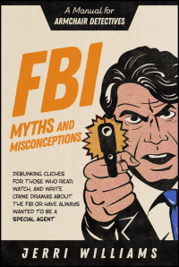 Jerri Williams — FBI Myths and Misconceptions: A Manual for Armchair Detectives