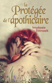 Tétreault, Stéphanie [Tétreault, Stéphanie] — La protégée de l'apothicaire (2015)