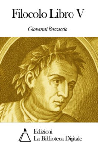 Giovanni Boccaccio — Filocolo Libro V (Italian Edition)