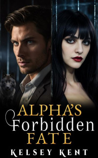 Kelsey Kent — Alpha's Forbidden Fate: An Enemies to Lovers Werewolf-Vampire Romance (Night Shifters Series Book 2)