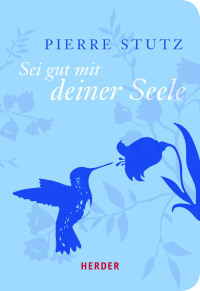 Stutz, Pierre — Sei gut mit der Seele