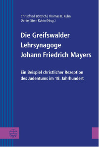 Christfried Böttrich, Thomas K. Kuhn, Daniel Stein Kokin — Die Greifswalder Lehrsynagoge Johann Friedrich Mayers