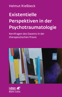 Helmut Riebeck; — Existenzielle Perspektiven in der Psychotraumatologie (Leben Lernen, Bd. 329)