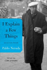 Pablo Neruda — I Explain a Few Things