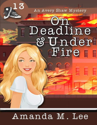 Amanda M. Lee  — On Deadline & Under Fire (Avery Shaw Mystery 13)