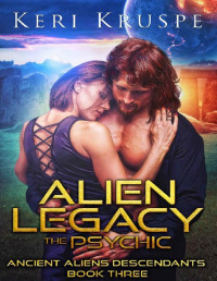 Keri Kruspe — Alien Legacy: The Psychic: A SciFi Romance (Ancient Aliens Descendants Book 3)