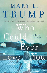 Mary L. Trump, PhD — Who Could Ever Love You: A Family Memoir