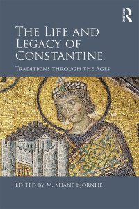 M. Shane Bjornlie (Editor) — The Life and Legacy of Constantine