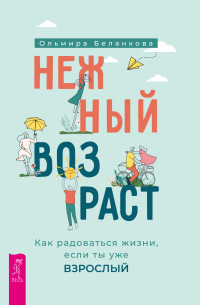 Ольмира Беланкова — Нежный возраст: как радоваться жизни, если ты уже взрослый