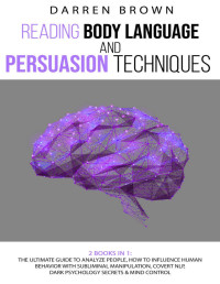 Darren Brown — Reading Body Language and Persuasion Techniques: The Ultimate Guide to Analyze People, How to Influence Human Behavior With Subliminal Manipulation, Covert Nlp, Dark Psychology Secrets and Mind Control