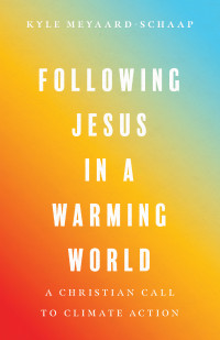 Kyle Meyaard-Schaap; — Following Jesus in a Warming World