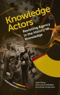 Johan Östling, David Larsson Heidenblad, Anna Nilsson Hammar — Knowledge Actors: Revisiting Agency in the History of Knowledge