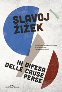 Slavoj Žižek — In difesa delle cause perse: Materiali per la rivoluzione globale