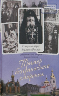 Павел Лизгунов & Зиновий Чесноков — Пример безграничного смирения. Жизнеописание и наставления схиархимандрита Андроника (Лукаша)