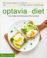 Rosa Murphy [Murphy , Rosa] — Optavia Diet: The Complete Beginners Guide for Lifelong Transformation and Extreme Fat Burn at All Ages without Feeling Hungry | Low-Budget 5&1 Momentum Plan Included