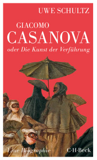 Uwe Schultz; — Giacomo Casanova oder Die Kunst der Verfhrung