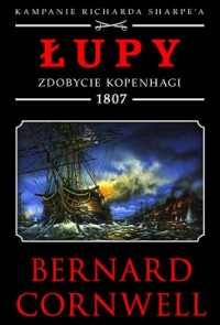 Bernard Cornwell — Łupy. Zdobycie Kopenhagi 1807