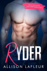 Allison LaFleur — Ryder (Bachelors Incorporated Book 5)
