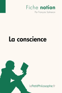 François Salmeron & Lepetitphilosophe, — La conscience (Fiche notion): LePetitPhilosophe.fr - Comprendre la philosophie
