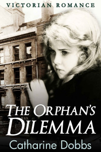 Catharine Dobbs — The Orphan's Dilemma (Victorian Orphan Romance 04)