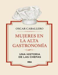 OSCAR CABALLERO — Mujeres en La Alta Gastronomía