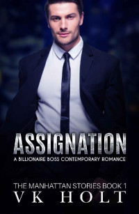 VK Holt — Assignation: A Billionaire Boss Contemporary Romance (The Manhattan Stories Book 1)