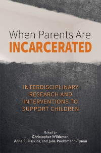 Wildeman, Christopher James;Haskins, Anna R.;Poehlmann-Tynan, Julie; & Anna R. Haskins & Julie Poehlmann-Tynan — When Parents Are Incarcerated