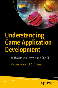 Vincent Maverick S. Durano — Understanding Game Application Development: With Xamarin.Forms and ASP.NET: With Xamarin.Forms and ASP.NET