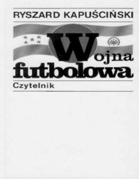 KAPUSCINSKI RYSZARD — Wojna futbolowa