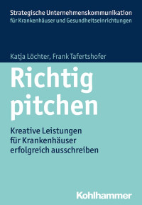 Katja Löchter;Frank Tafertshofer — Richtig pitchen. Kreative Leistungen für Krankenhäuser erfolgreich ausschreiben