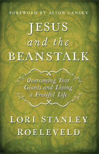 Roeleveld, Lori Stanley; — Jesus and the Beanstalk: Overcoming Your Giants and Living a Fruitful Life