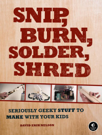 Nelson, David Erik. — Snip, Burn, Solder, Shred