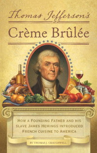 Craughwell, Thomas J. — Thomas Jefferson's Creme Brulee · How a Founding Father and His Slave James Hemings Introduced French Cuisine to America