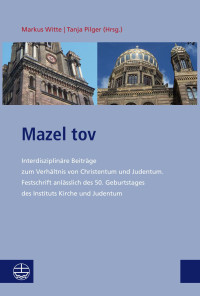 Markus Witte, Tanja Pilger — Mazel Tov - Interdisziplinäre Beiträge zum Verhältnis von Christentum und Judentum