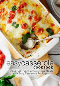 Booksumo Press — Easy Casserole Cookbook: Discover All Types of Delicious Meals with Easy Casserole Recipes 